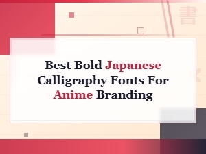 Best Bold Japanese Calligraphy Fonts for Anime Branding