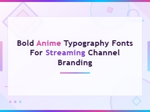 Bold Anime Typography Fonts for Streaming Channel Branding