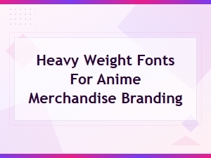 Bold Heavy Weight Fonts for Anime Merchandise Branding