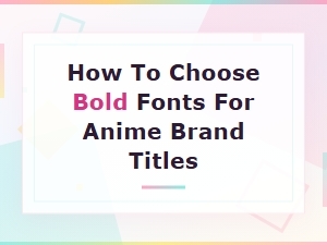 Best Bold Fonts for Anime Brand Titles: How to Choose the Right Style
