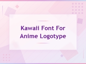 Best Kawaii Fonts for Anime Logotype Design