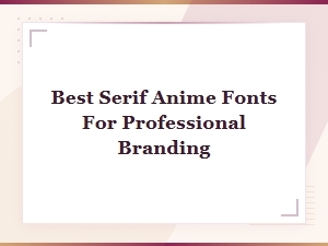 Best Serif Anime Fonts for Professional Branding – Free Download