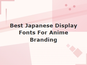 Best Japanese Display Fonts for Anime Branding